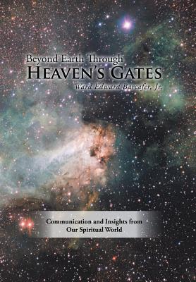 Beyond Earth Through Heaven’s Gates: Communication and Insights from Our Spiritual World