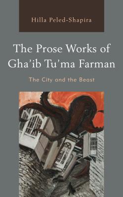 The Prose Works of Gha’ib Tu’ma Farman: The City and the Beast