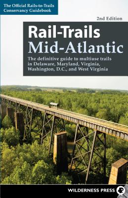 Rail-Trails Mid-Atlantic: The Definitive Guide to Multiuse Trails in Delaware, Maryland, Virginia, Washington, D.C., and West Vi