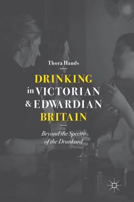 Drinking in Victorian and Edwardian Britain: Beyond the Spectre of the Drunkard