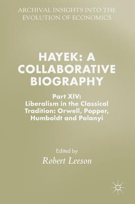 Hayek: A Collaborative Biography: Part XIV: Liberalism in the Classical Tradition: Orwell, Popper, Humboldt and Polanyi