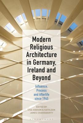 Modern Religious Architecture in Germany, Ireland and Beyond: Influence, Process and Afterlife Since 1945