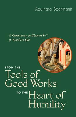 From the Tools of Good Works to the Heart of Humility: A Commentary on Chapters 4-7 of Benedict’s Rule