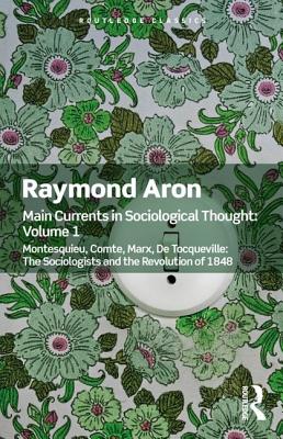 Main Currents in Sociological Thought: Volume OneMontesquieu, Comte, Marx, De Tocqueville: The Sociologists and the Revolution of 1848