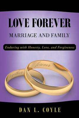 Love Forever: Marriage and Family Enduring With Honesty, Love, and Forgiveness