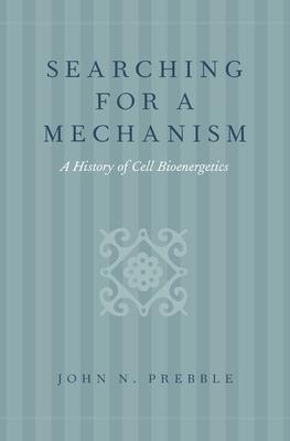 Searching for a Mechanism: A History of Cell Bioenergetics