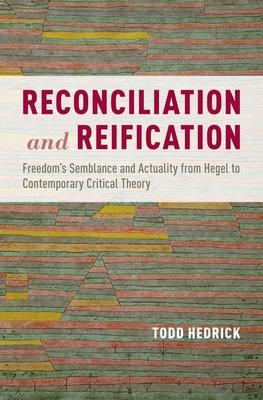 Reconciliation and Reification: Freedom’s Semblance and Actuality from Hegel to Contemporary Critical Theory