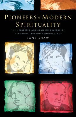 Pioneers of Modern Spirituality: The Neglected Anglican Innovators of a spiritual But Not Religious Age