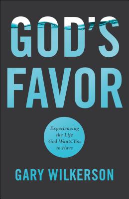 God’s Favor: Experiencing the Life God Wants You to Have