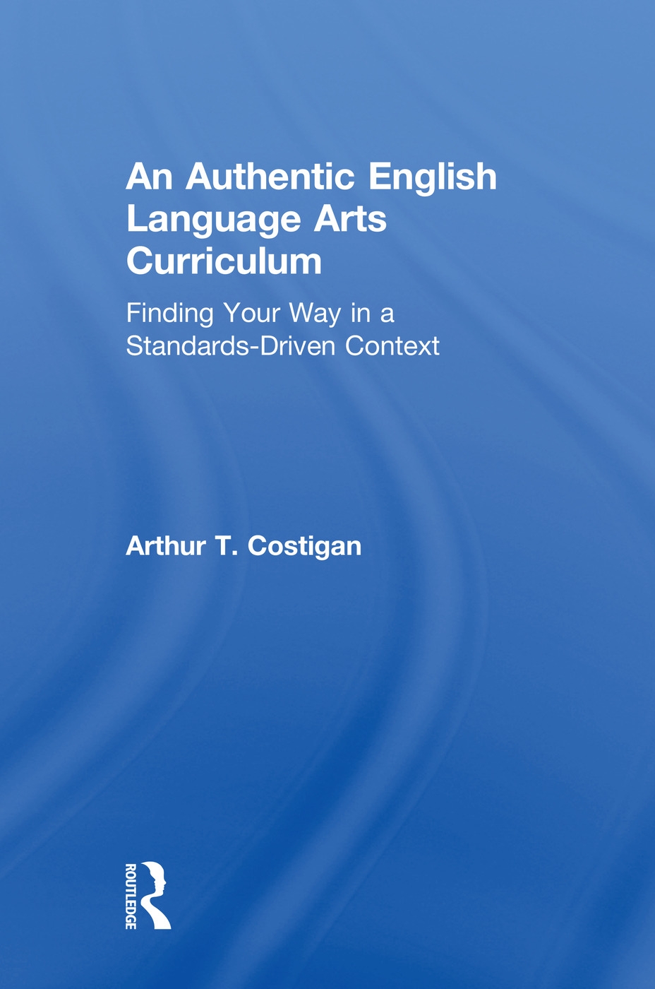 An Authentic English Language Arts Curriculum: Finding Your Way in a Standards-Driven Context