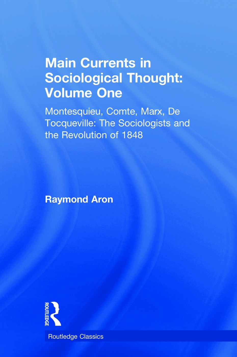 Main Currents in Sociological Thought: Montesquieu, Comte, Marx, De Tocqueville: the Sociologists and the Revolution of 1848