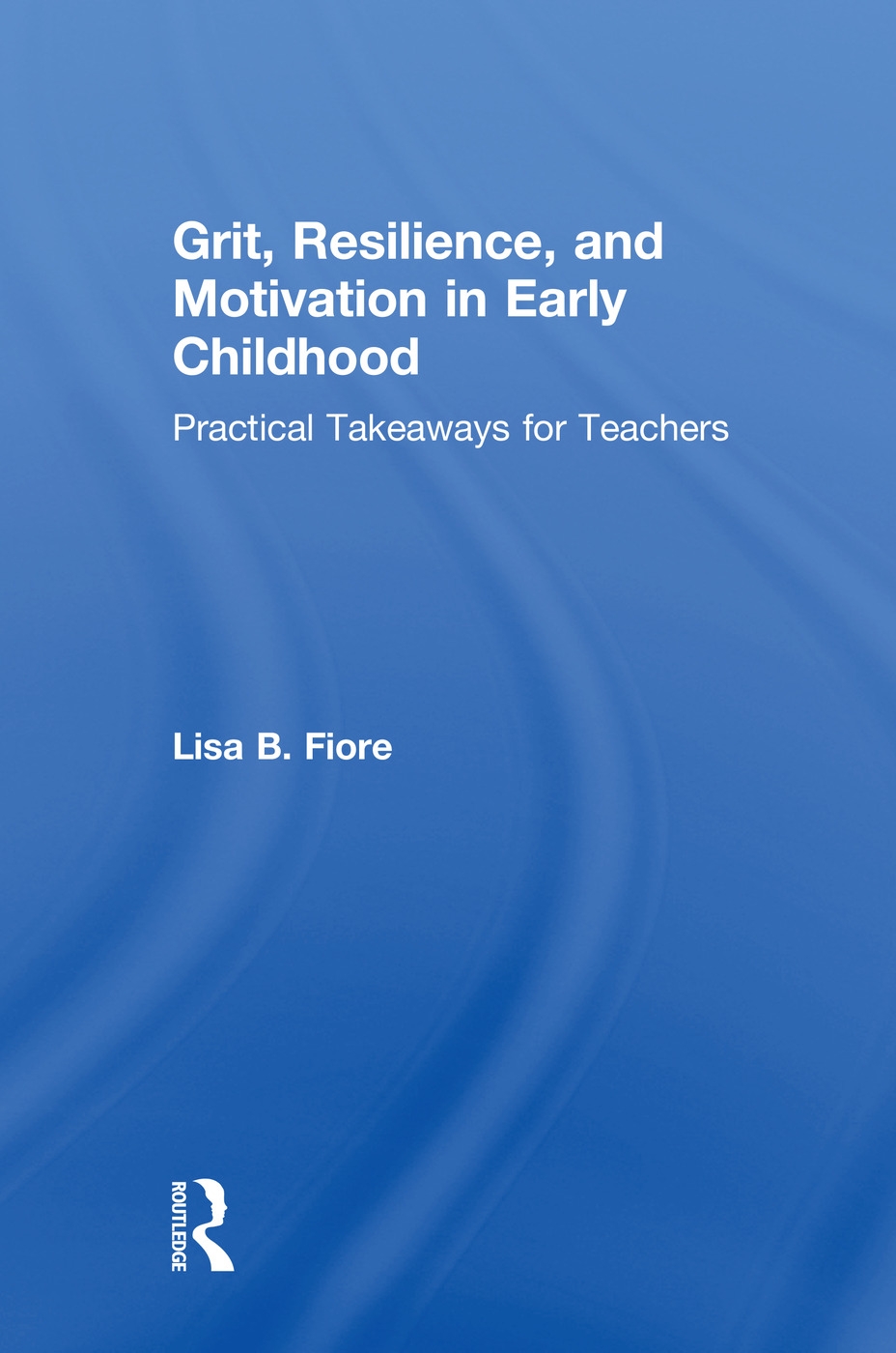 Grit, Resilience, and Motivation in Early Childhood: Practical Takeaways for Teachers