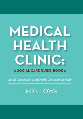 Medical Health Clinic: A Social Care Guide: Social Care Housing and Hotels Conservatism Policy, Book Two