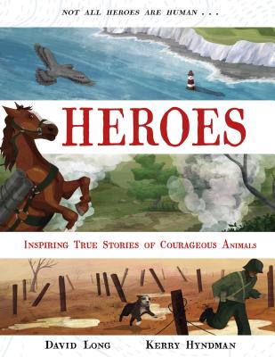 Heroes: Incredible True Stories of Courageous Animals