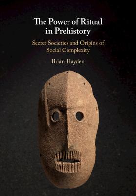 The Power of Ritual in Prehistory: Secret Societies and Origins of Social Complexity