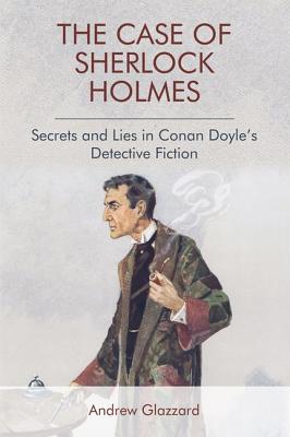 The Case of Sherlock Holmes: Secrets and Lies in Conan Doyle’s Detective Fiction