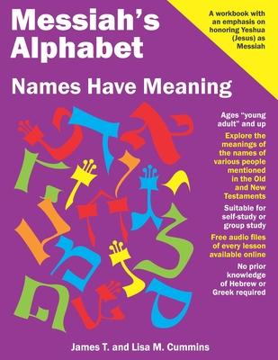 Messiah’s Alphabet: Names Have Meaning: An Exploration of the Meanings of the Names of People Mentioned in the Old and New Testa