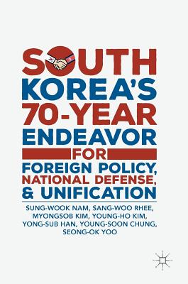 South Korea’s 70-Year Endeavor for Foreign Policy, National Defense, and Unification