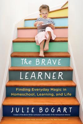 The Brave Learner: Finding Everyday Magic in Homeschool, Learning, and Life