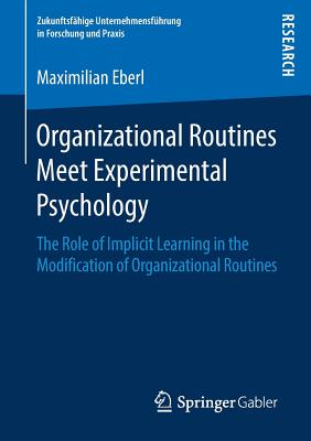 Organizational Routines Meet Experimental Psychology: The Role of Implicit Learning in the Modification of Organizational Routin