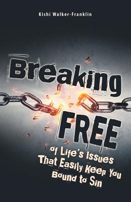 Breaking Free: Of Life’s Issues That Easily Keep You Bound to Sin