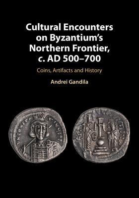 Cultural Encounters on Byzantium’s Northern Frontier, c. AD 500-700: Coins, Artifacts and History