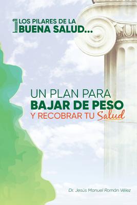 Los Pilares de la Buena Salud: Un Plan Para Bajar de Peso Y Recobrar Tu Salud