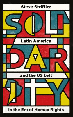 Solidarity: Latin America and the Us Left in the Era of Human Rights