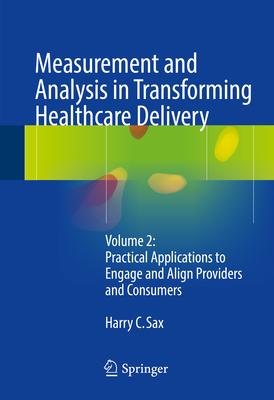 Measurement and Analysis in Transforming Healthcare Delivery: Practical Applications to Engage and Align Providers and Consumers