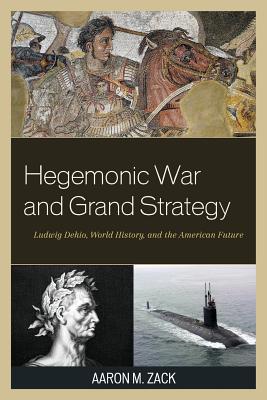 Hegemonic War and Grand Strategy: Ludwig Dehio, World History, and the American Future