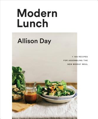 Modern Lunch: +100 Recipes for Assembling the New Midday Meal