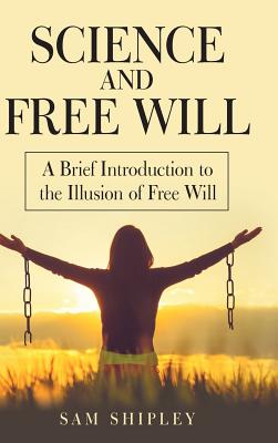 Science and Free Will: A Brief Introduction to the Illusion of Free Will