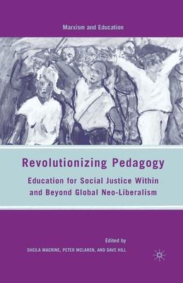 Revolutionizing Pedagogy: Education for Social Justice Within and Beyond Global Neo-Liberalism