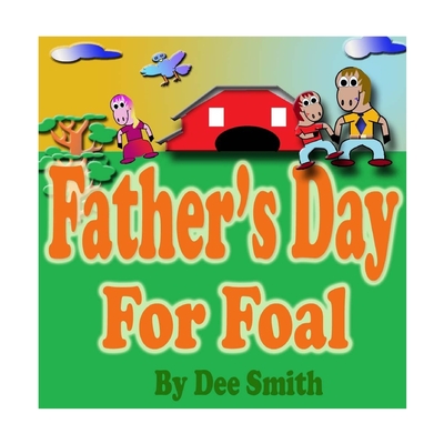 Father’s Day for Foal: A Rhyming Picture Book for Kids About a Father’s Day Celebration Featuring a Horse Celebrating His Love f