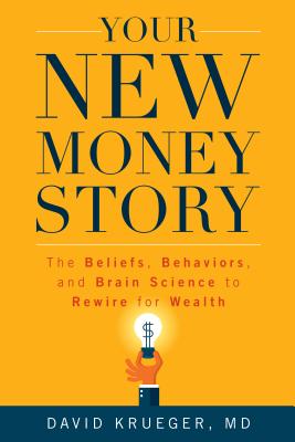 Your New Money Story: The Beliefs, Behaviors, and Brain Science to Rewire for Wealth