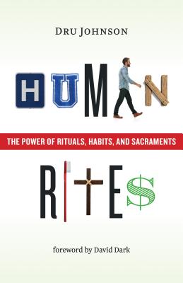 Human Rites: The Power of Rituals, Habits, and Sacraments