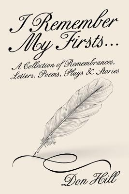 I Remember My First: A Collection of Remembrances, Letters, Poems, Plays & Stories