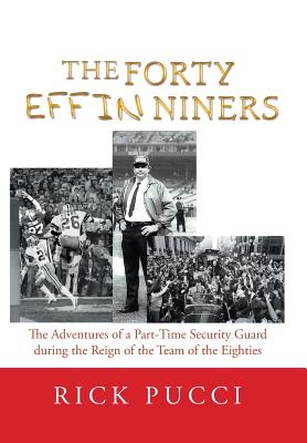 The Forty Effin Niners: The Adventures of a Part-Time Security Guard During the Reign of the Team of the Eighties