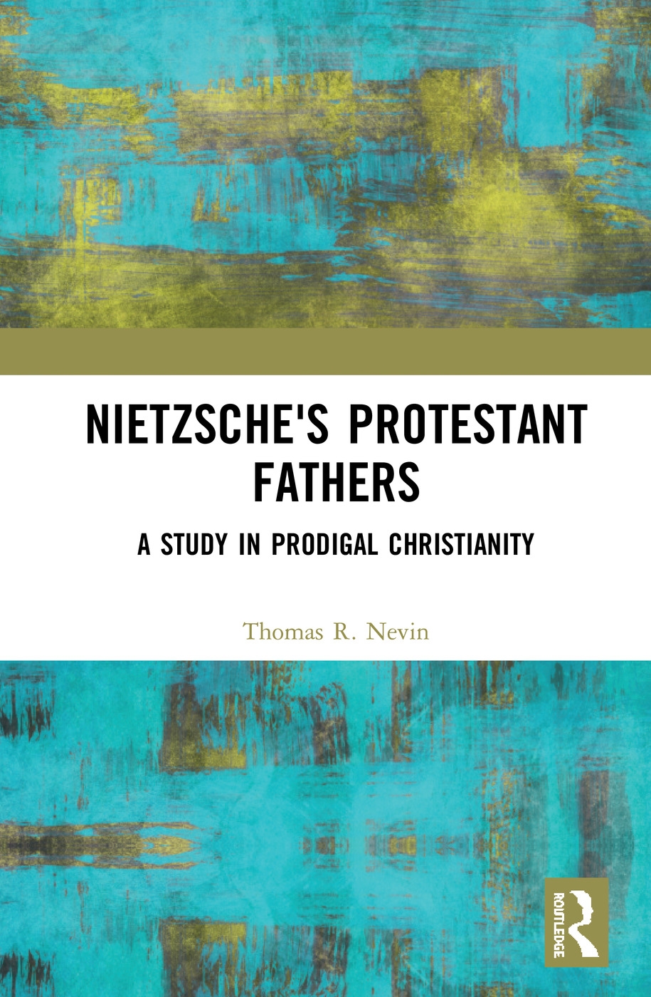 Nietzsche’s Protestant Fathers: A Study in Prodigal Christianity