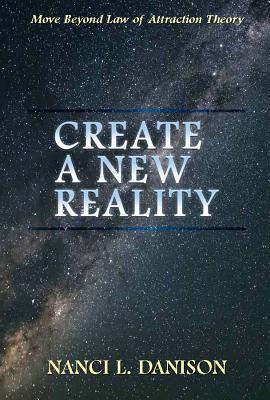 Create a New Reality: Move Beyond Law of Attraction Theory