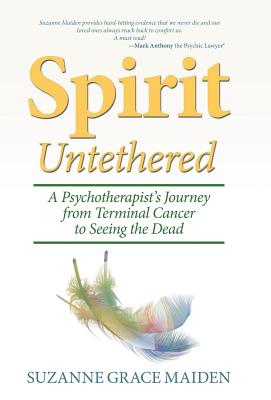 Spirit Untethered: A Psychotherapist’s Journey from Terminal Cancer to Seeing the Dead