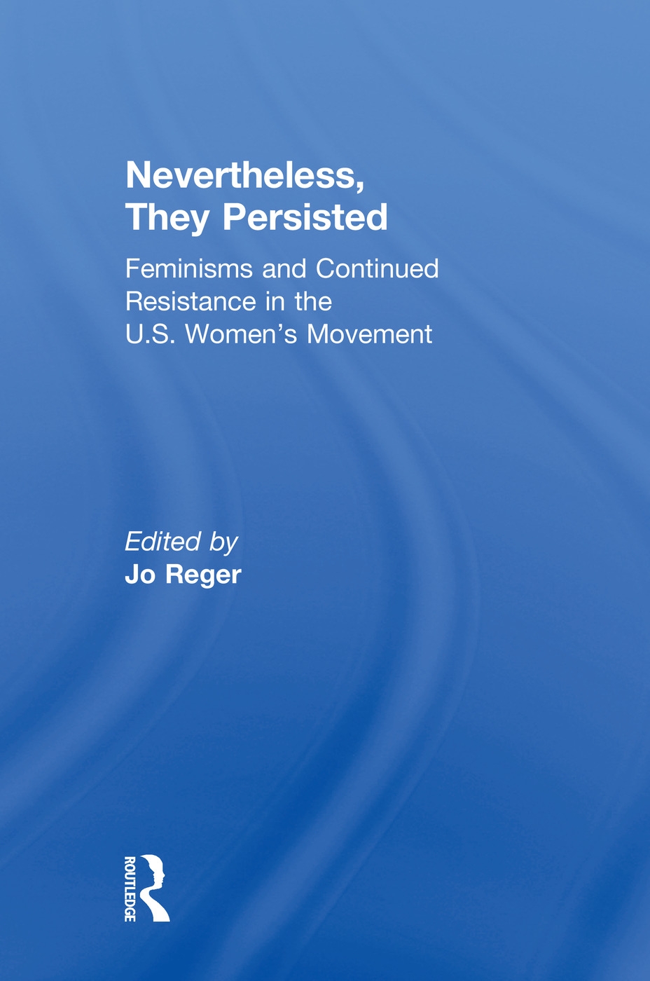 Nevertheless, They Persisted: Feminisms and Continued Resistance in the U.S. Women’s Movement