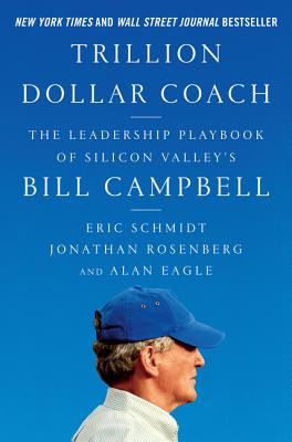 Trillion Dollar Coach: The Leadership Playbook of Silicon Valley’s Bill Campbell