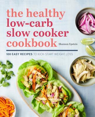 The Healthy Low-Carb Slow Cooker Cookbook: 100 Easy Recipes to Kick-Start Weight Loss