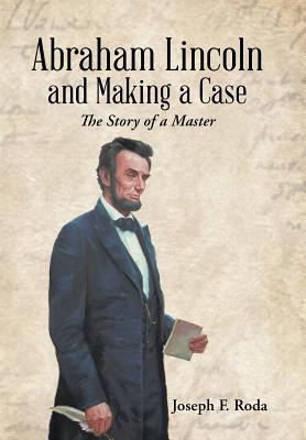 Abraham Lincoln and Making a Case: The Story of a Master