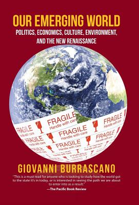 Our Emerging World: Politics, Economics, Culture, Environment and the New Renaissance