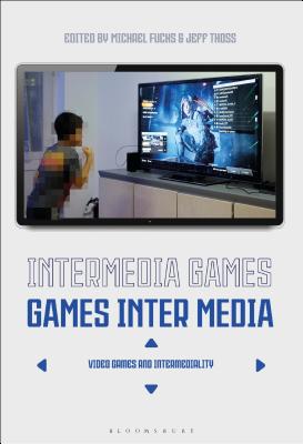 Intermedia Games--Games Inter Media: Video Games and Intermediality