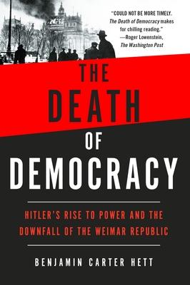 The Death of Democracy: Hitler’s Rise to Power and the Downfall of the Weimar Republic