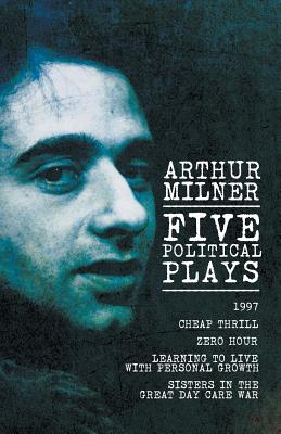 Five Political Plays: 1997 / Cheap Thrill / Zero Hour / Learning to Live With Personal Growth / Sisters in the Great Day Care Wa