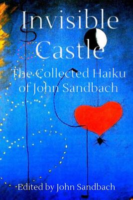 Invisible Castle: The Collected Haiku of John Sandbach